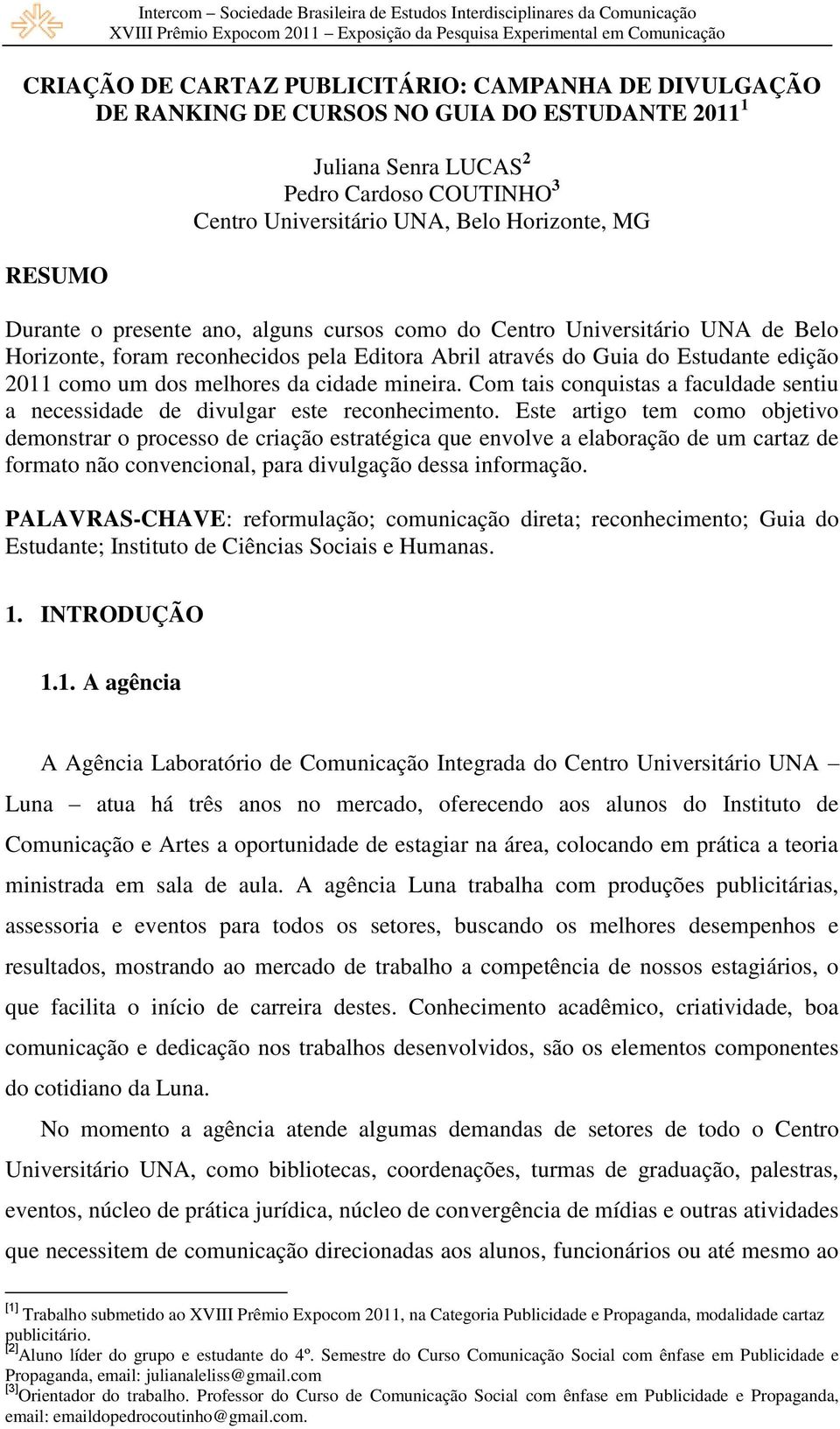 cidade mineira. Com tais conquistas a faculdade sentiu a necessidade de divulgar este reconhecimento.