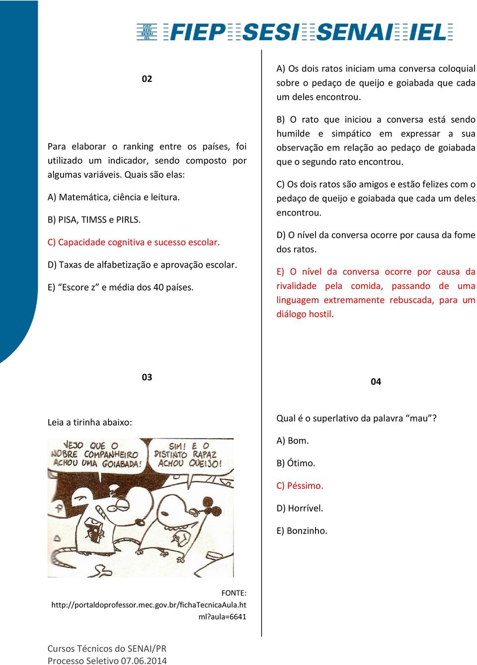 A) Os dois ratos iniciam uma conversa coloquial sobre o pedaço de queijo e goiabada que cada um deles encontrou.