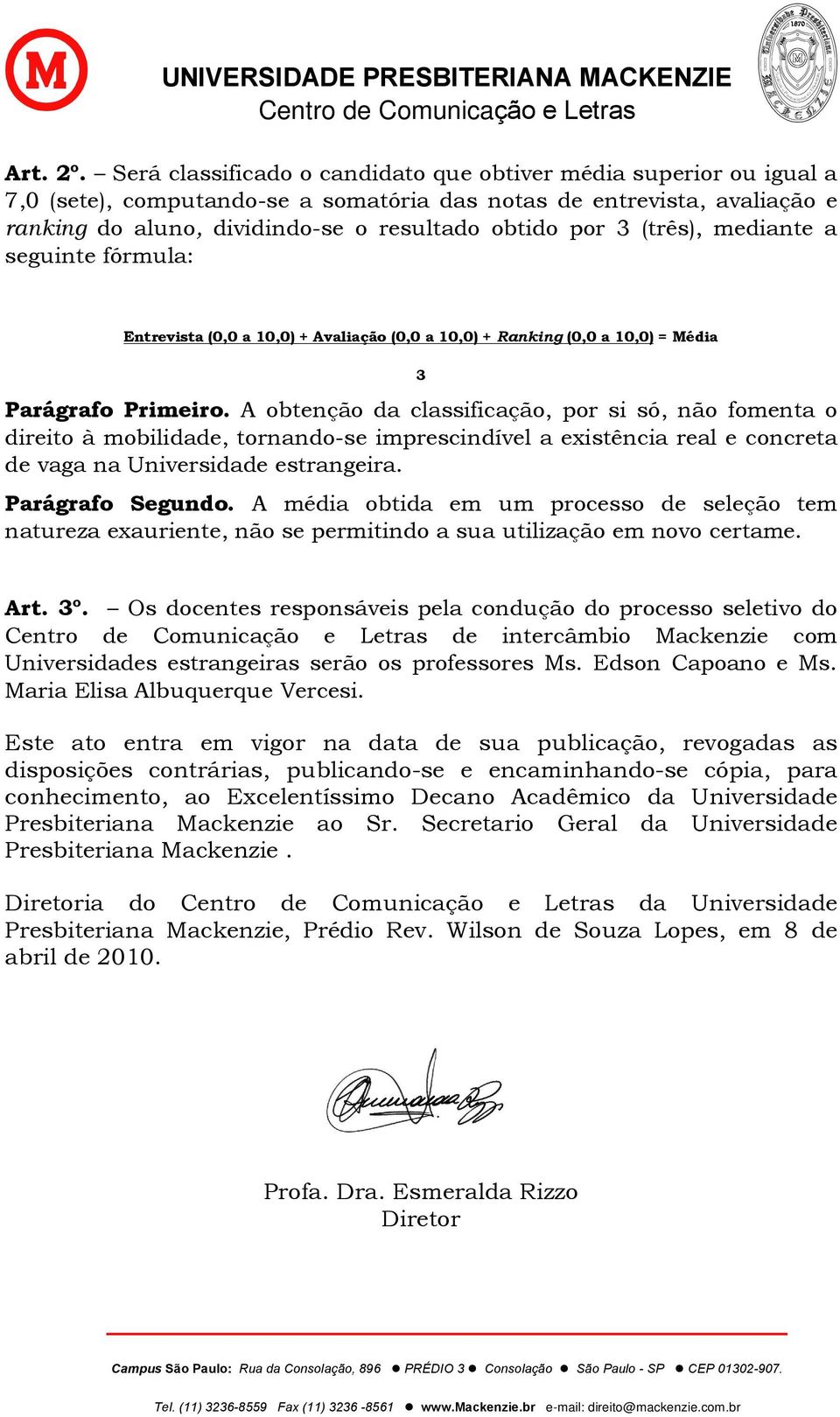 (três), mediante a seguinte fórmula: Entrevista (0,0 a 10,0) + Avaliação (0,0 a 10,0) + Ranking (0,0 a 10,0) = Média 3 Parágrafo Primeiro.