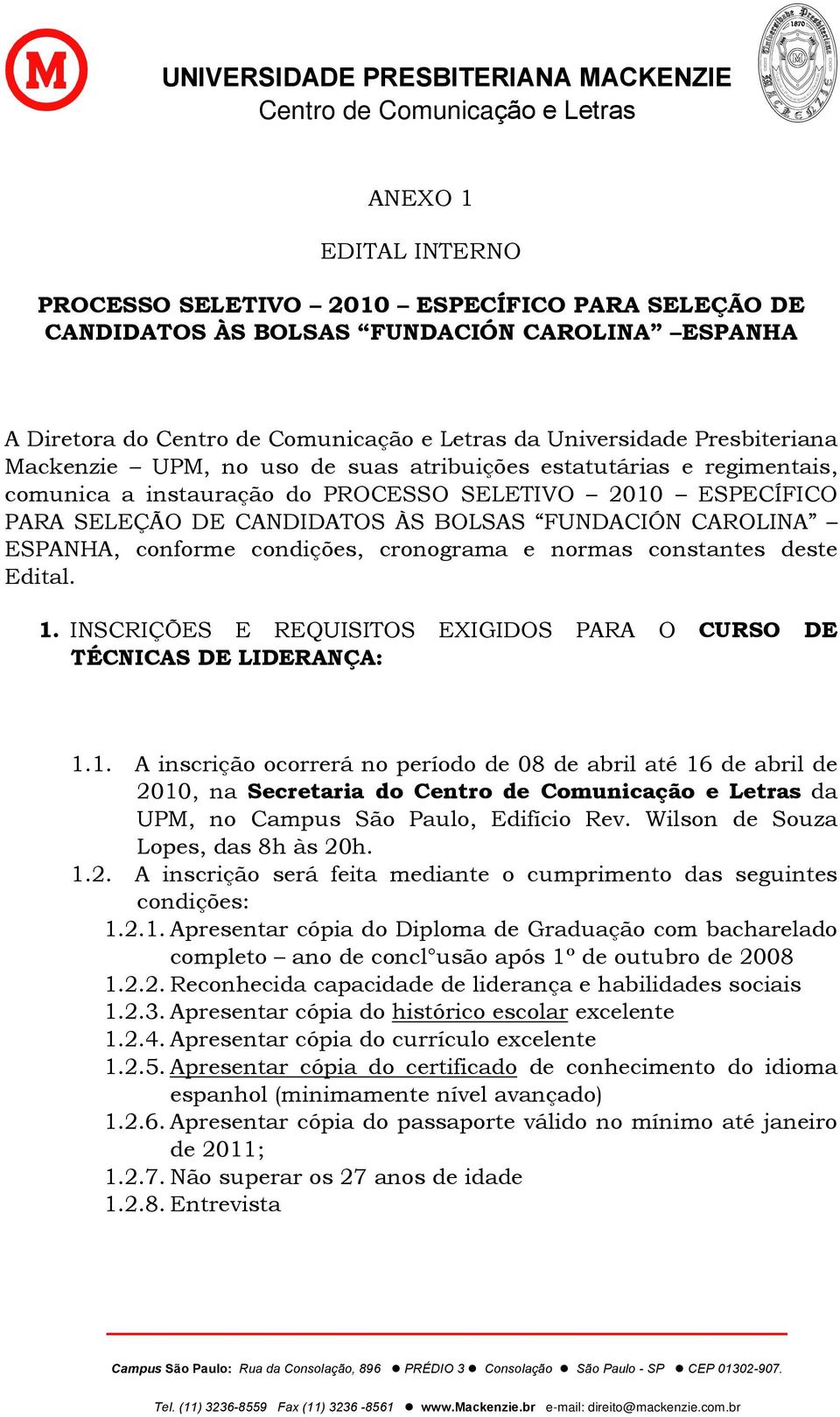 normas constantes deste Edital. 1. INSCRIÇÕES E REQUISITOS EXIGIDOS PARA O CURSO DE TÉCNICAS DE LIDERANÇA: 1.1. A inscrição ocorrerá no período de 08 de abril até 16 de abril de 2010, na Secretaria do da UPM, no Campus São Paulo, Edifício Rev.