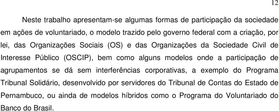 modelos onde a participação de agrupamentos se dá sem interferências corporativas, a exemplo do Programa Tribunal Solidário, desenvolvido