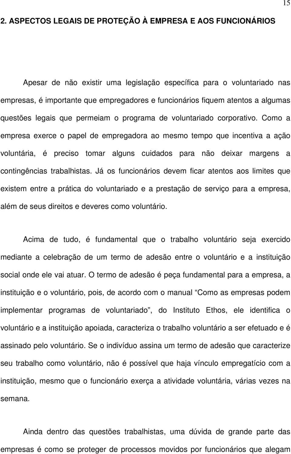 Como a empresa exerce o papel de empregadora ao mesmo tempo que incentiva a ação voluntária, é preciso tomar alguns cuidados para não deixar margens a contingências trabalhistas.