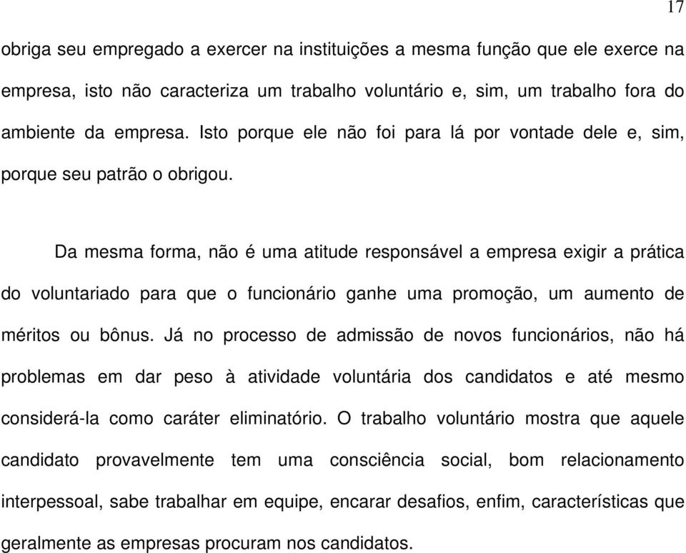 Da mesma forma, não é uma atitude responsável a empresa exigir a prática do voluntariado para que o funcionário ganhe uma promoção, um aumento de méritos ou bônus.