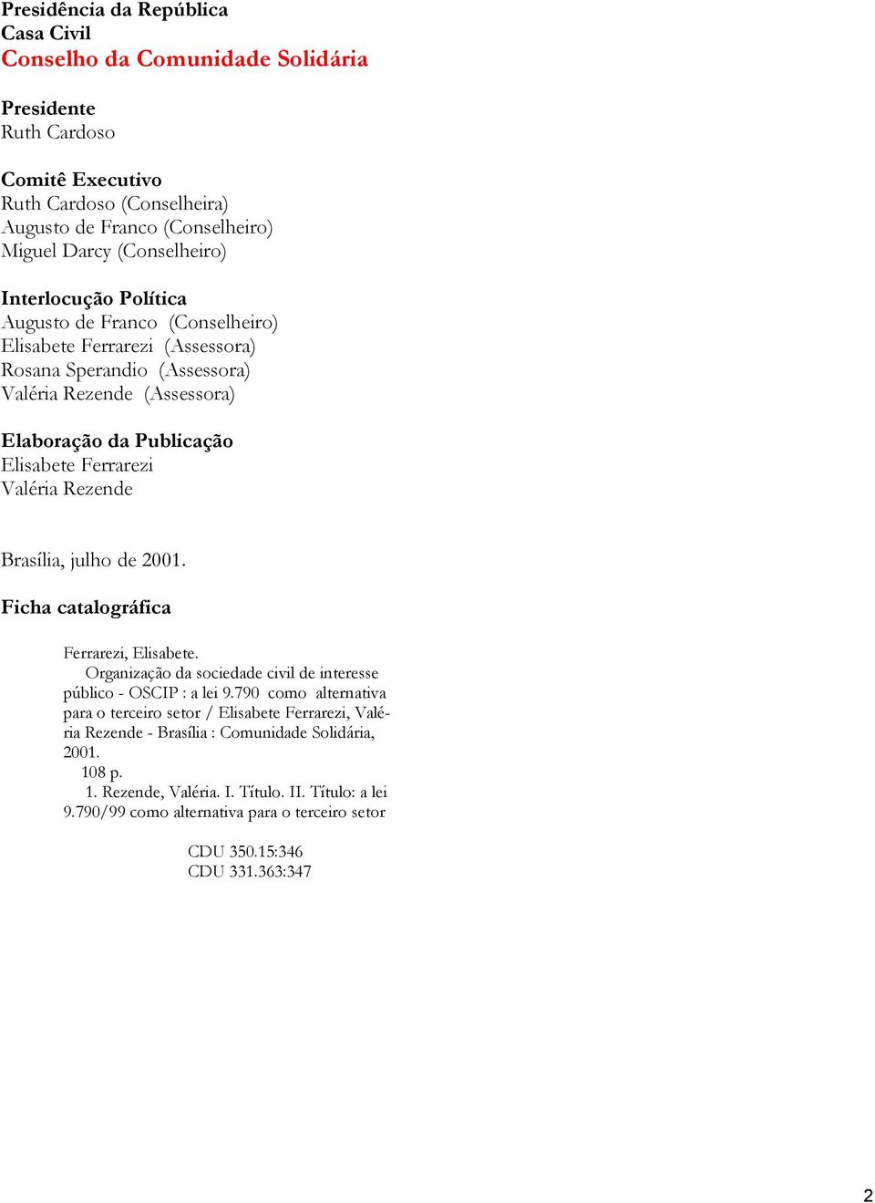 Rezende Brasília, julho de 2001. Ficha catalográfica Ferrarezi, Elisabete. Organização da sociedade civil de interesse público - OSCIP : a lei 9.