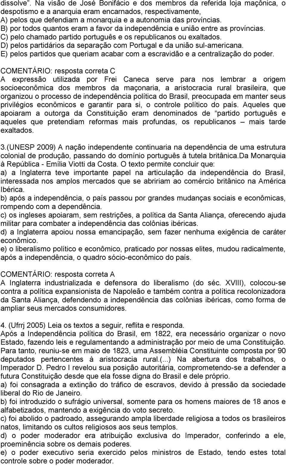 B) por todos quantos eram a favor da independência e união entre as províncias. C) pelo chamado partido português e os republicanos ou exaltados.