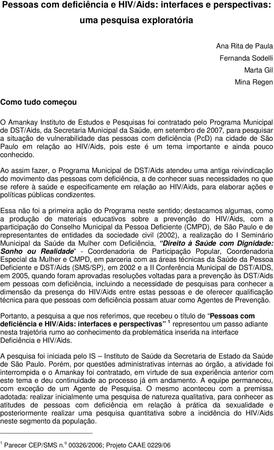 cidade de São Paulo em relação ao HIV/Aids, pois este é um tema importante e ainda pouco conhecido.