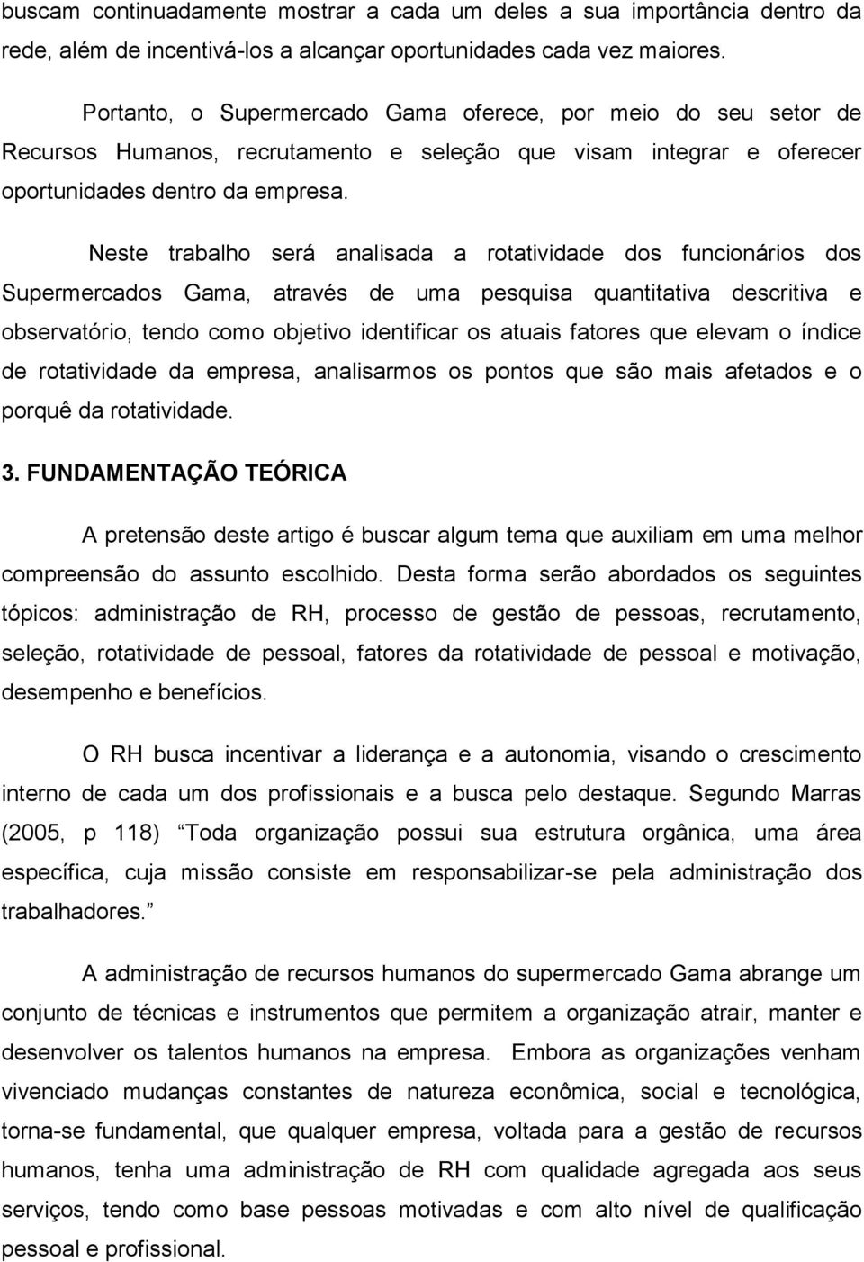 Neste trabalho será analisada a rotatividade dos funcionários dos Supermercados Gama, através de uma pesquisa quantitativa descritiva e observatório, tendo como objetivo identificar os atuais fatores