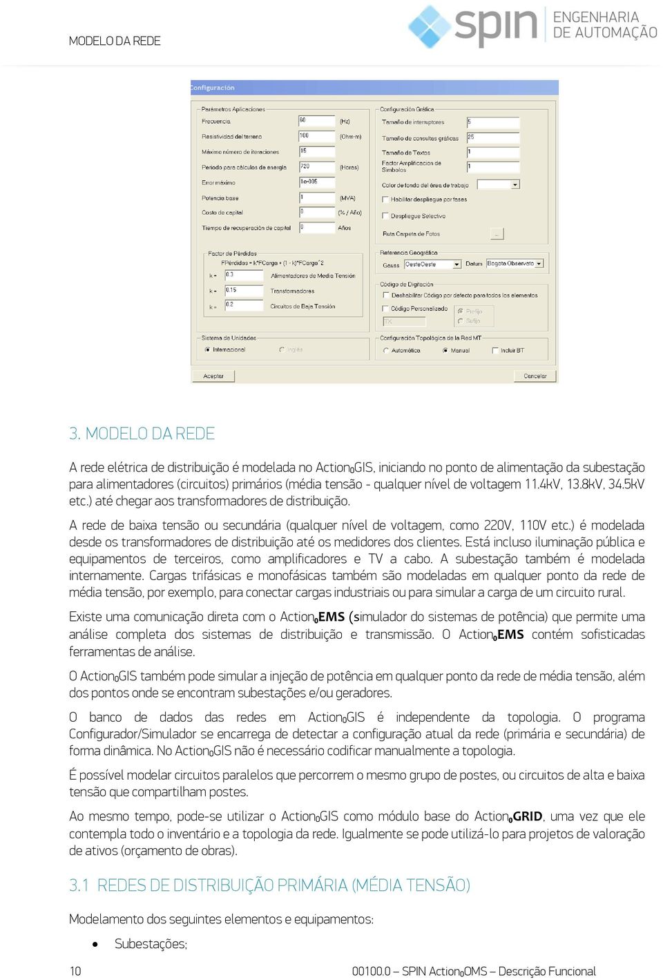 voltagem 11.4kV, 13.8kV, 34.5kV etc.) até chegar aos transformadores de distribuição. A rede de baixa tensão ou secundária (qualquer nível de voltagem, como 220V, 110V etc.