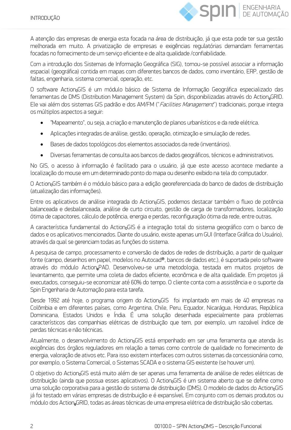 Com a introdução dos Sistemas de Informação Geográfica (SIG), tornou-se possível associar a informação espacial (geográfica) contida em mapas com diferentes bancos de dados, como inventário, ERP,