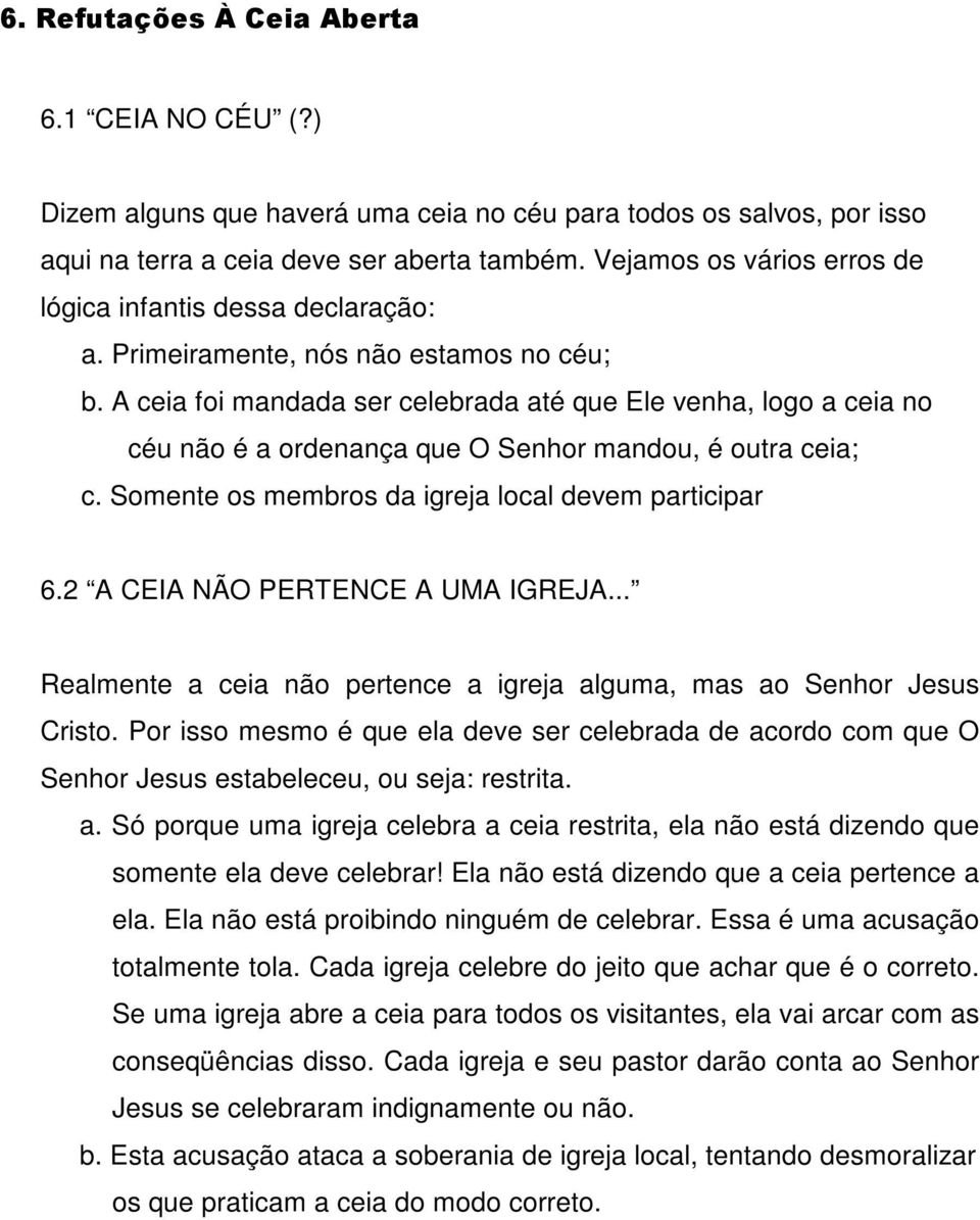 A ceia foi mandada ser celebrada até que Ele venha, logo a ceia no céu não é a ordenança que O Senhor mandou, é outra ceia; c. Somente os membros da igreja local devem participar 6.