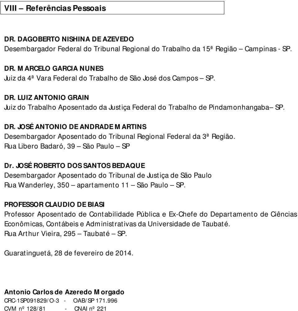 JOSÉ ANTONIO DE ANDRADE MARTINS Desembargador Aposentado do Tribunal Regional Federal da 3ª Região. Rua Libero Badaró, 39 São Paulo SP Dr.