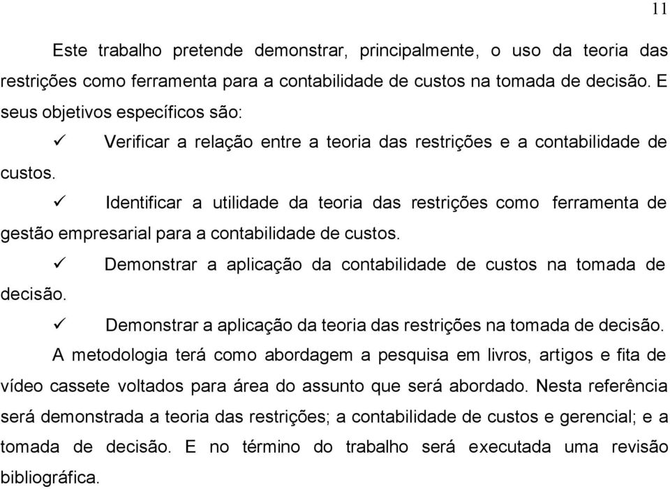 Identificar a utilidade da teoria das restrições como ferramenta de gestão empresarial para a contabilidade de custos. Demonstrar a aplicação da contabilidade de custos na tomada de decisão.