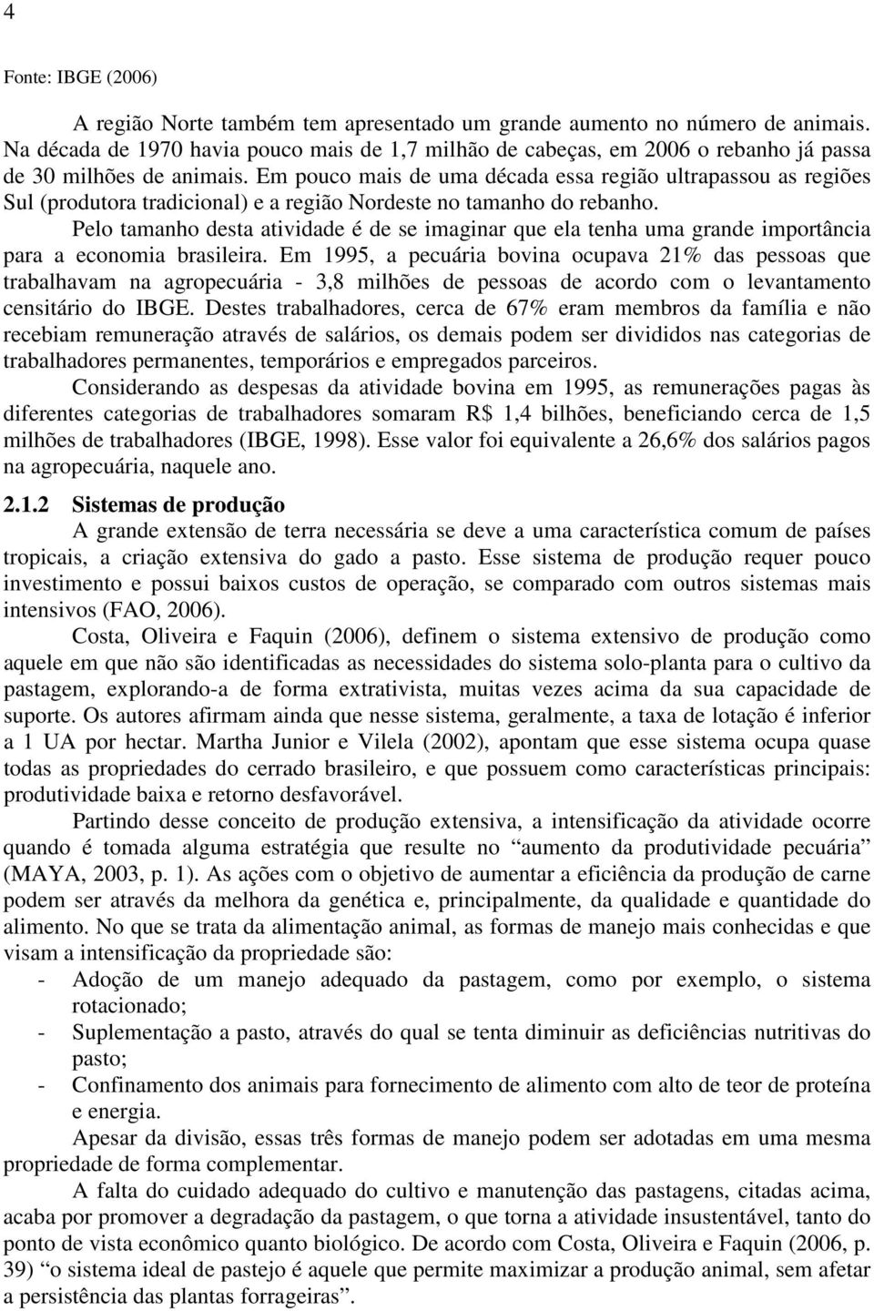 Em pouco mais de uma década essa região ultrapassou as regiões Sul (produtora tradicional) e a região Nordeste no tamanho do rebanho.