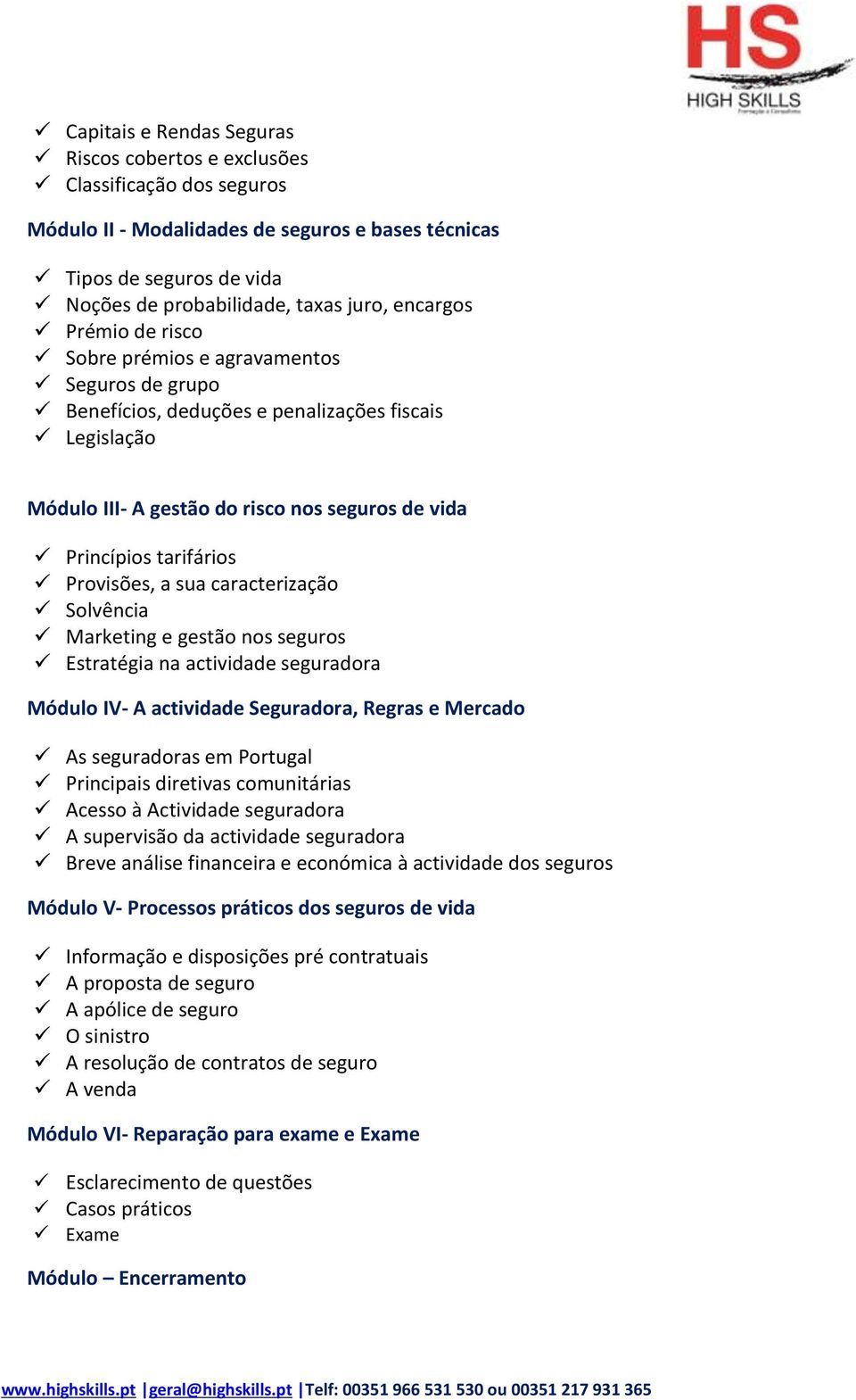 Provisões, a sua caracterização Solvência Marketing e gestão nos seguros Estratégia na actividade seguradora Módulo IV- A actividade Seguradora, Regras e Mercado As seguradoras em Portugal Principais