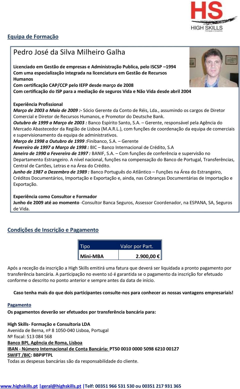 2009 :- Sócio Gerente da Conto de Réis, Lda., assumindo os cargos de Diretor Comercial e Diretor de Recursos Humanos, e Promotor do Deutsche Bank.