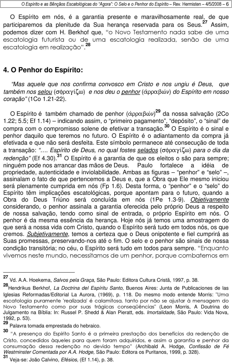 Berkhof que, o Novo Testamento nada sabe de uma escatologia futurista ou de uma escatologia realizada, senão de uma escatologia em realização. 28 4.