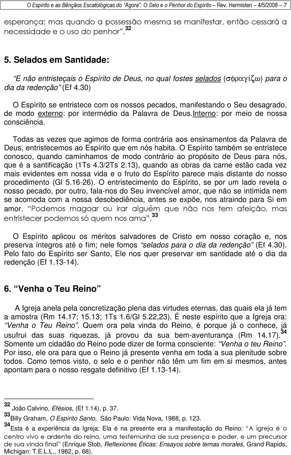 Selados em Santidade: E não entristeçais o Espírito de Deus, no qual fostes selados (sfragi/zw) para o dia da redenção (Ef 4.