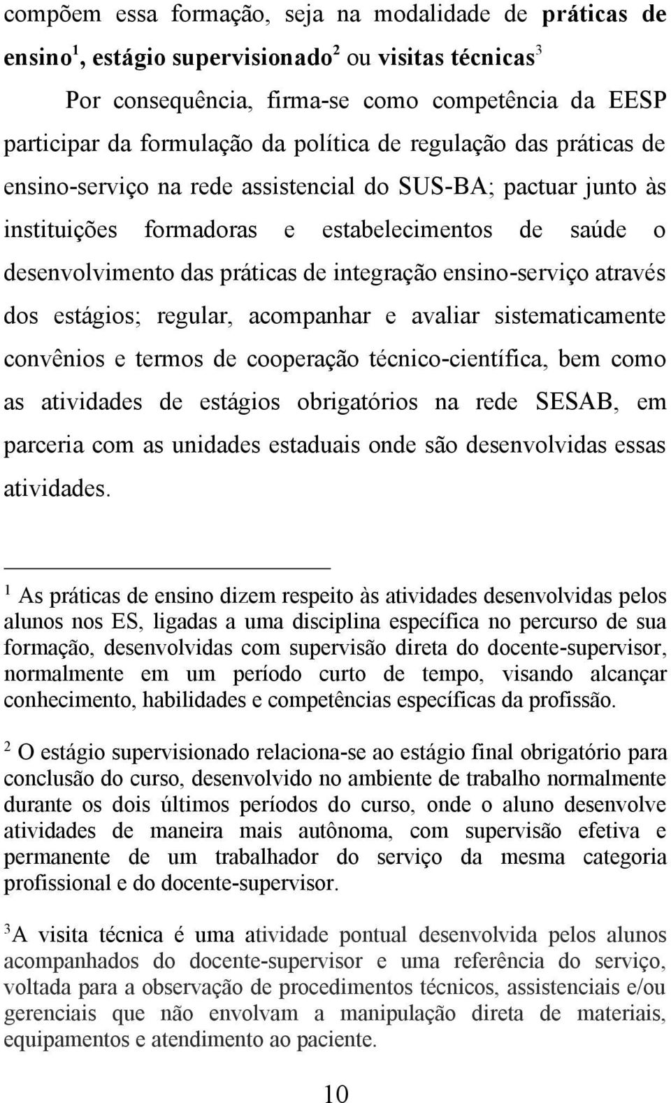 ensino-serviço através dos estágios; regular, acompanhar e avaliar sistematicamente convênios e termos de cooperação técnico-científica, bem como as atividades de estágios obrigatórios na rede SESAB,