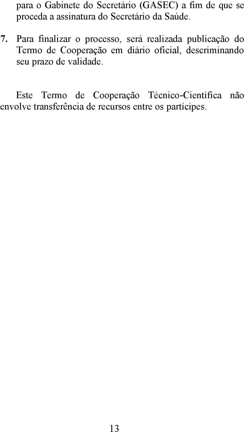 Para finalizar o processo, será realizada publicação do Termo de Cooperação em