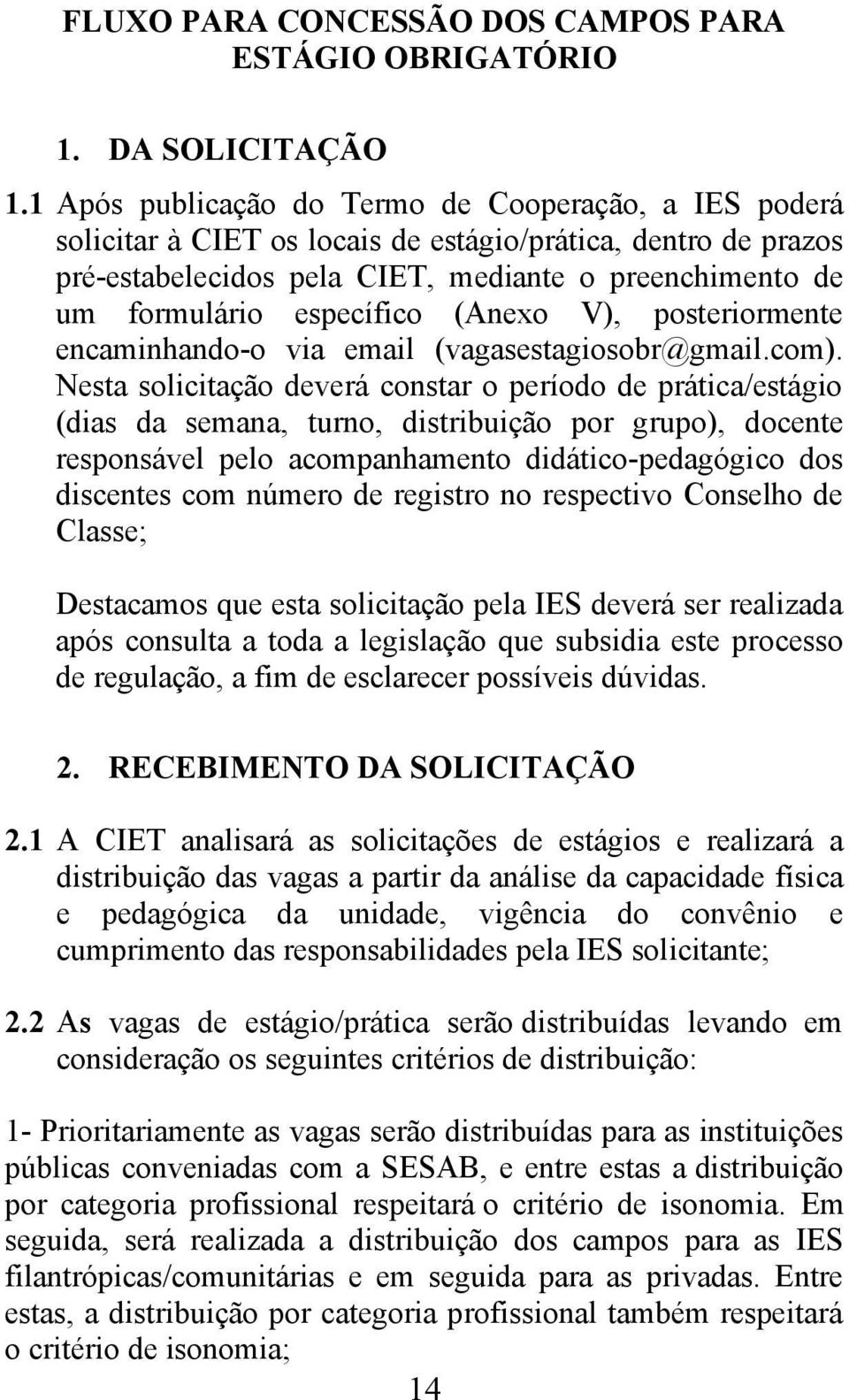 específico (Anexo V), posteriormente encaminhando-o via email (vagasestagiosobr@gmail.com).