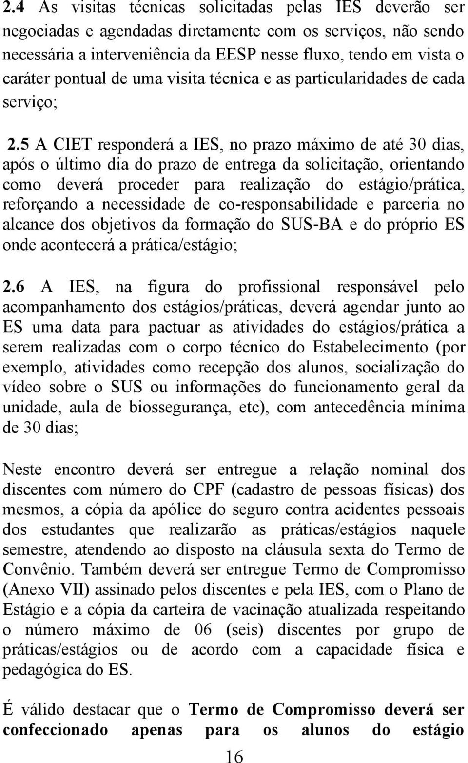 5 A CIET responderá a IES, no prazo máximo de até 30 dias, após o último dia do prazo de entrega da solicitação, orientando como deverá proceder para realização do estágio/prática, reforçando a