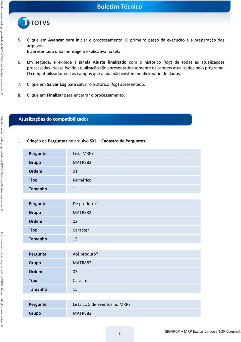 O compatibilizador cria os campos que ainda não existem no dicionário de dados. 7. lique em Salvar Log para salvar o histórico (log) apresentado. 8. lique em Finalizar para encerrar o processamento.