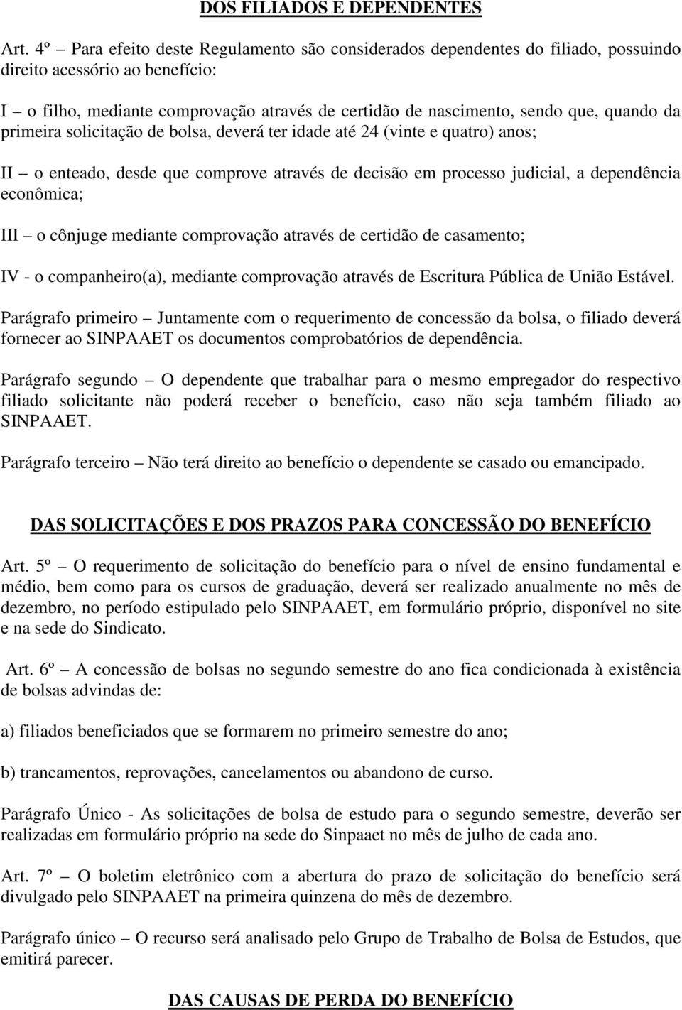 quando da primeira solicitação de bolsa, deverá ter idade até 24 (vinte e quatro) anos; II o enteado, desde que comprove através de decisão em processo judicial, a dependência econômica; III o