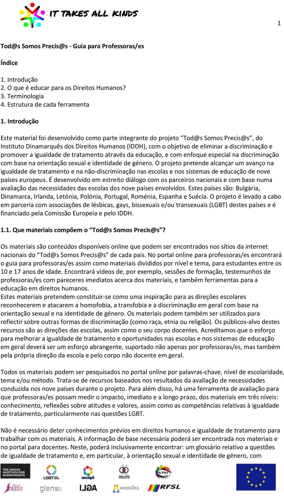 promover a igualdade de tratamento através da educação, e com enfoque especial na discriminação com base na orientação sexual e identidade de género.