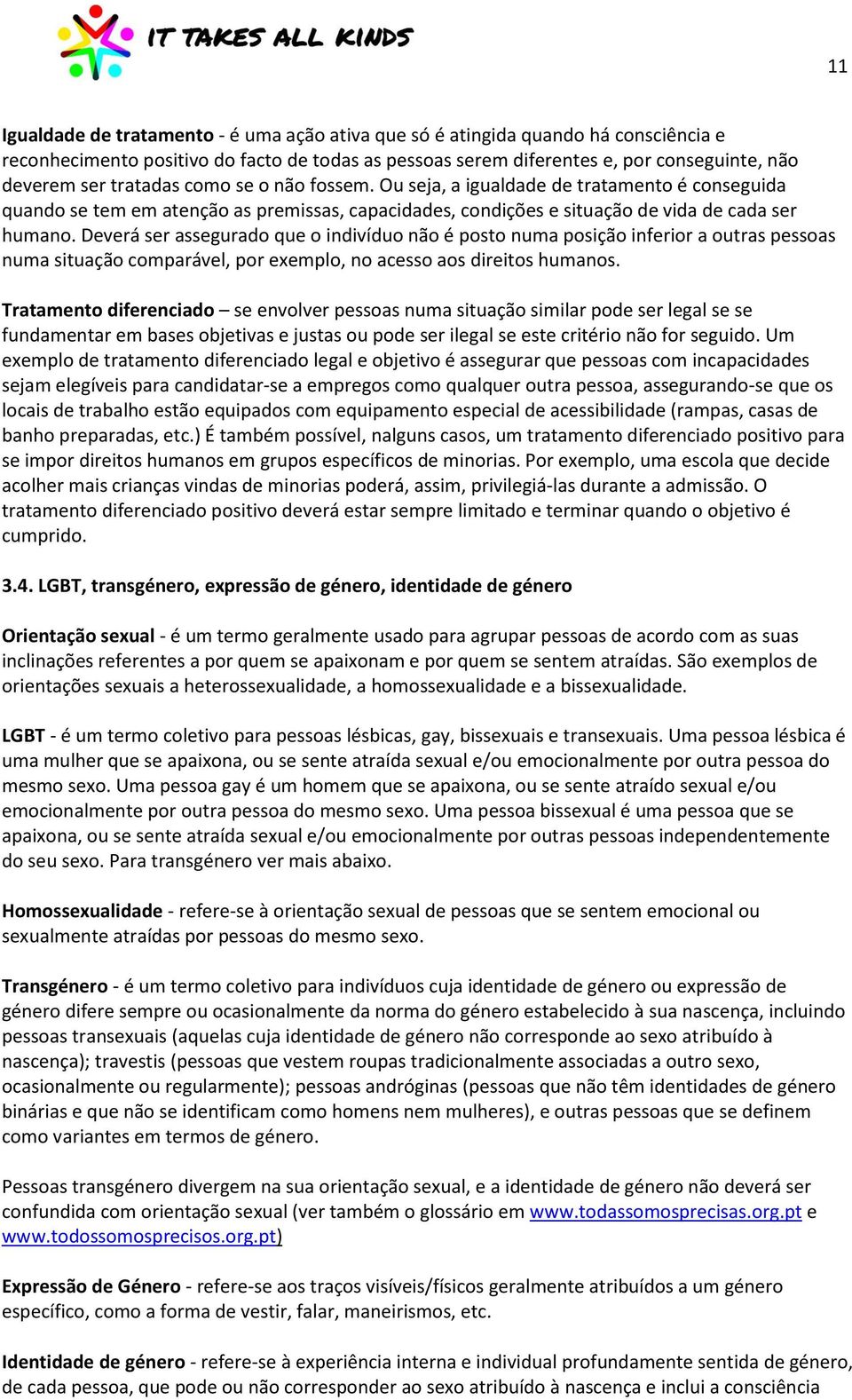 Deverá ser assegurado que o indivíduo não é posto numa posição inferior a outras pessoas numa situação comparável, por exemplo, no acesso aos direitos humanos.