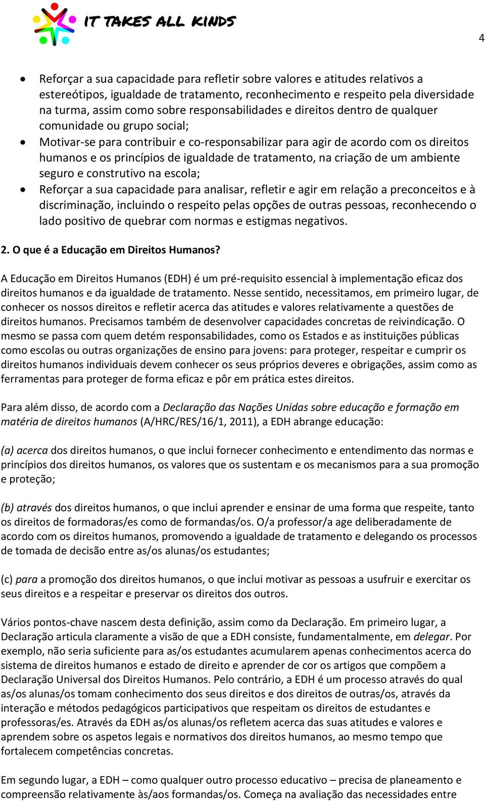 tratamento, na criação de um ambiente seguro e construtivo na escola; Reforçar a sua capacidade para analisar, refletir e agir em relação a preconceitos e à discriminação, incluindo o respeito pelas