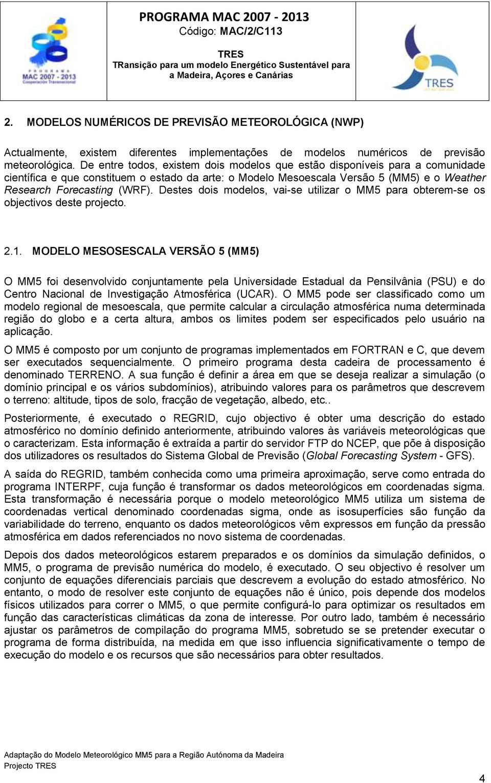 Destes dois modelos, vai-se utilizar o MM5 para obterem-se os objectivos deste projecto. 2.1.