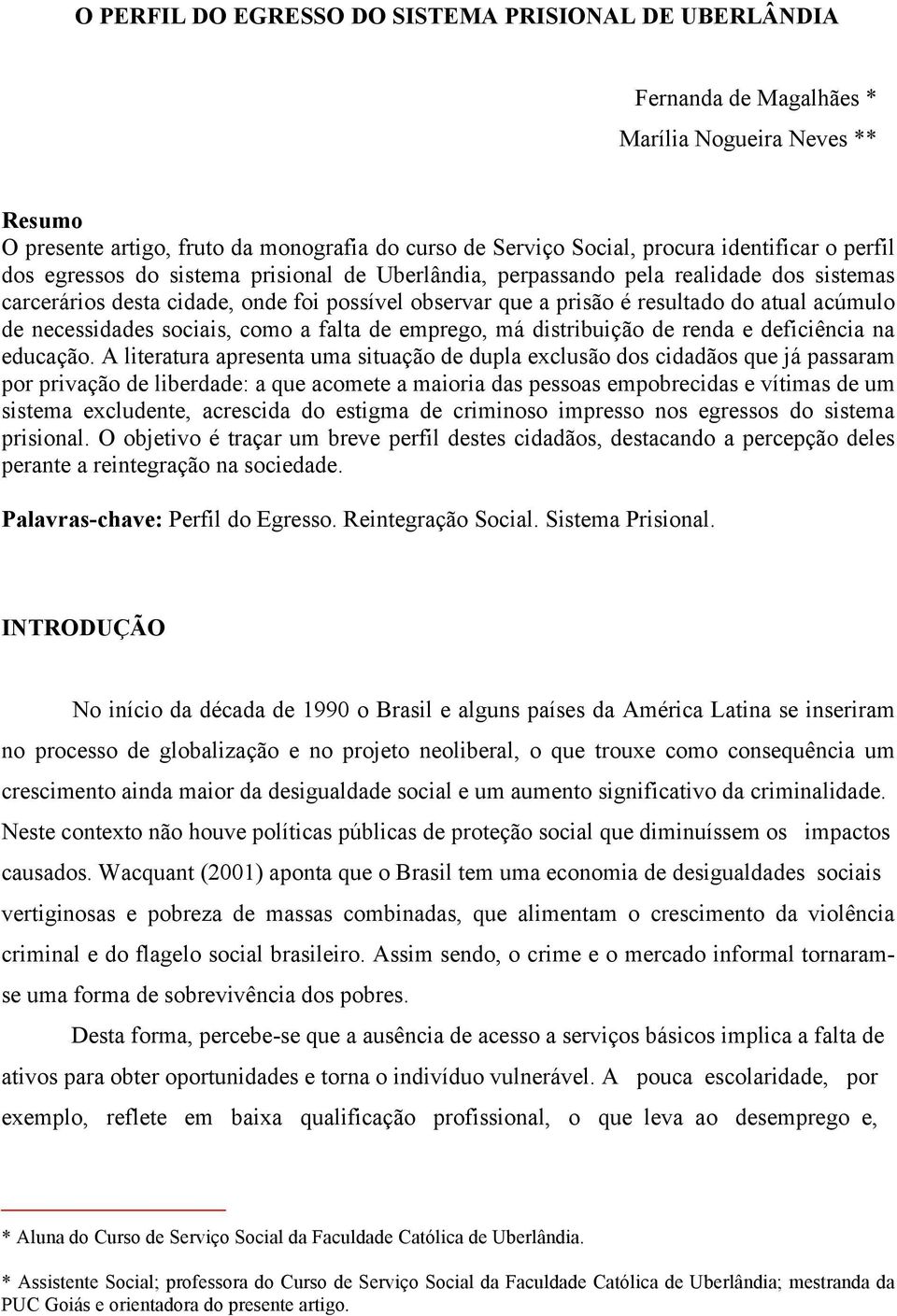 necessidades sociais, como a falta de emprego, má distribuição de renda e deficiência na educação.