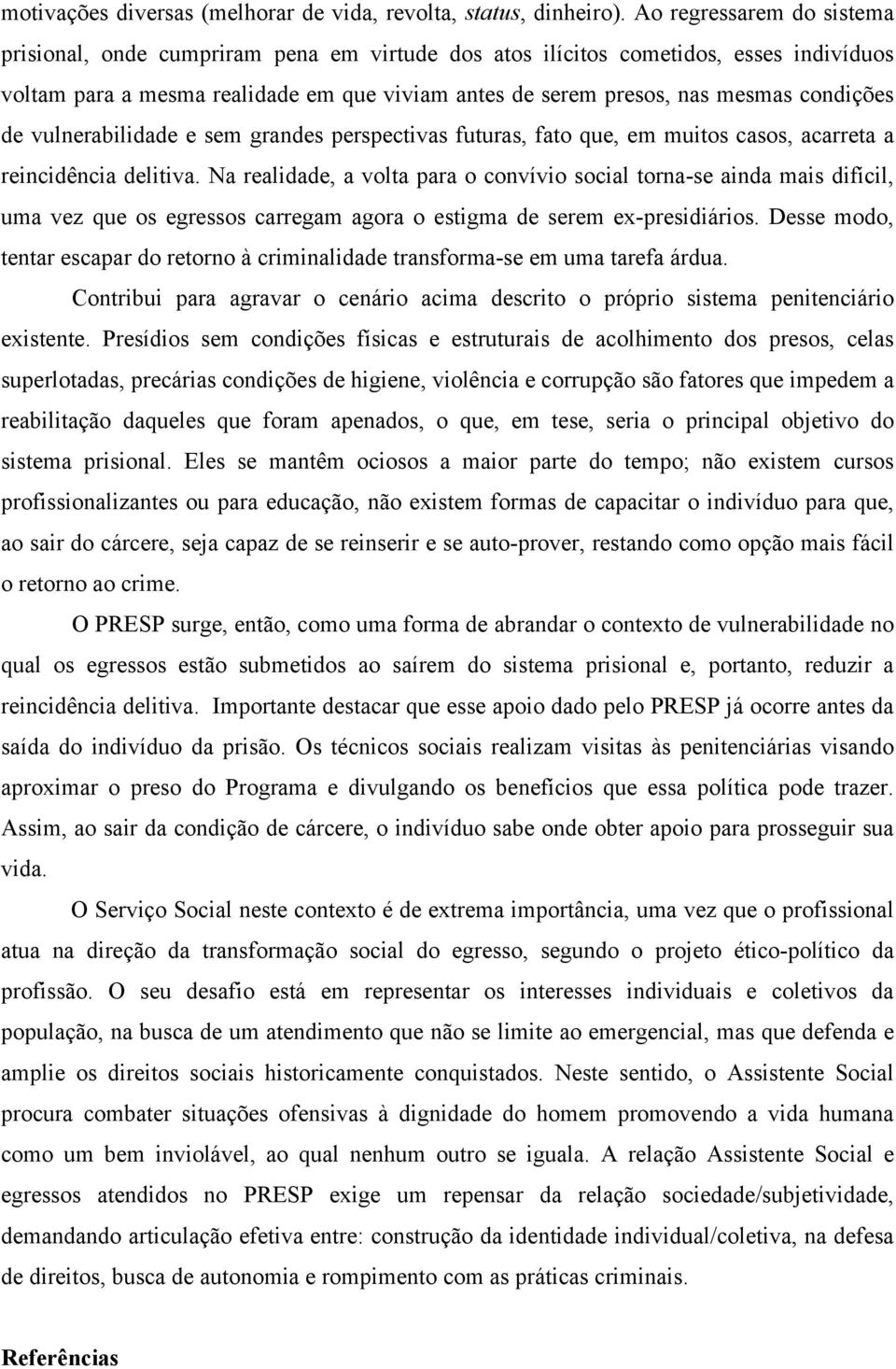 condições de vulnerabilidade e sem grandes perspectivas futuras, fato que, em muitos casos, acarreta a reincidência delitiva.