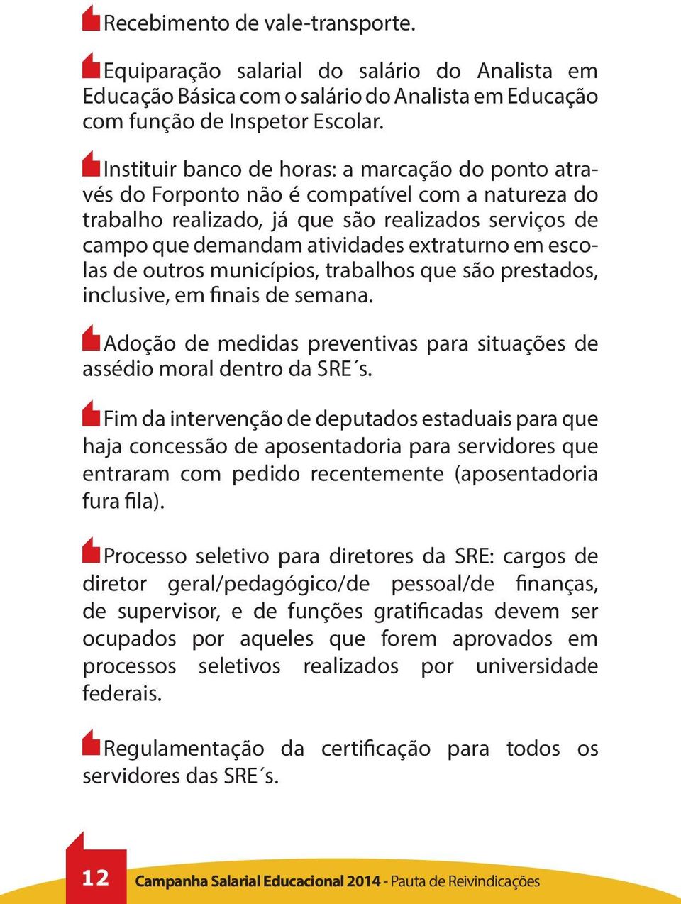 escolas de outros municípios, trabalhos que são prestados, inclusive, em finais de semana. Adoção de medidas preventivas para situações de assédio moral dentro da SRE s.