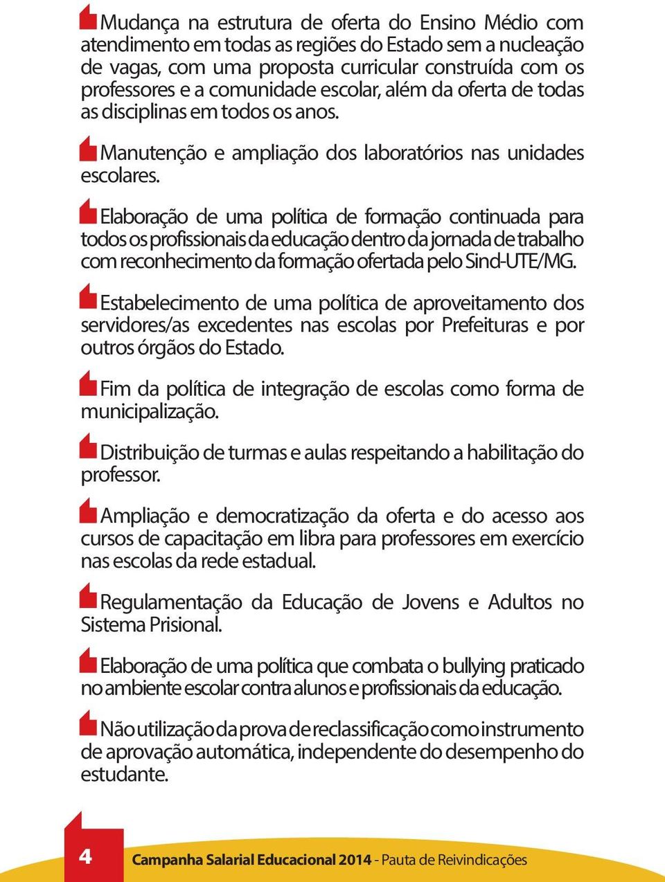 Elaboração de uma política de formação continuada para todos os profissionais da educação dentro da jornada de trabalho com reconhecimento da formação ofertada pelo Sind-UTE/MG.