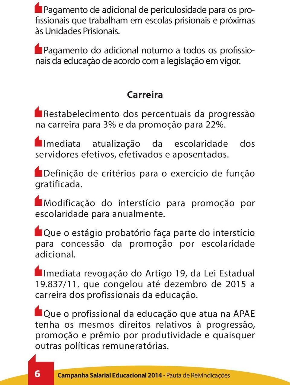 Carreira Restabelecimento dos percentuais da progressão na carreira para 3% e da promoção para 22%. Imediata atualização da escolaridade dos servidores efetivos, efetivados e aposentados.