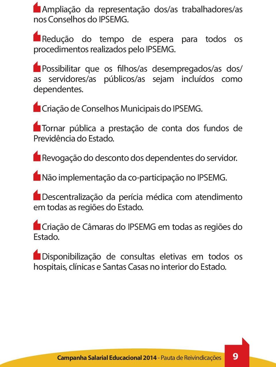 Tornar pública a prestação de conta dos fundos de Previdência do Estado. Revogação do desconto dos dependentes do servidor. Não implementação da co-participação no IPSEMG.