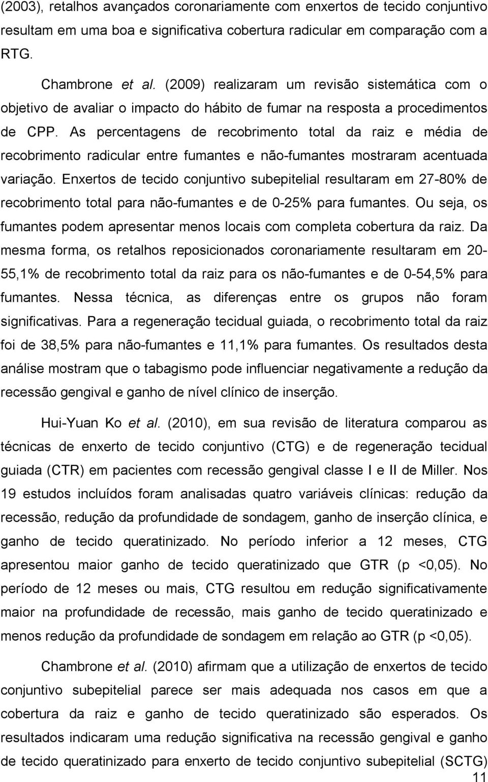 As percentagens de recobrimento total da raiz e média de recobrimento radicular entre fumantes e não-fumantes mostraram acentuada variação.