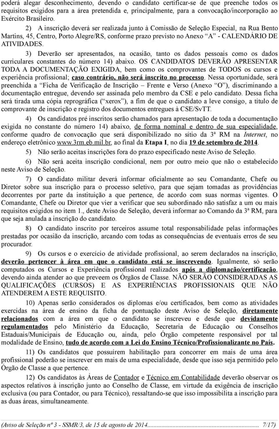 3) Deverão ser apresentados, na ocasião, tanto os dados pessoais como os dados curriculares constantes do número 14) abaixo.