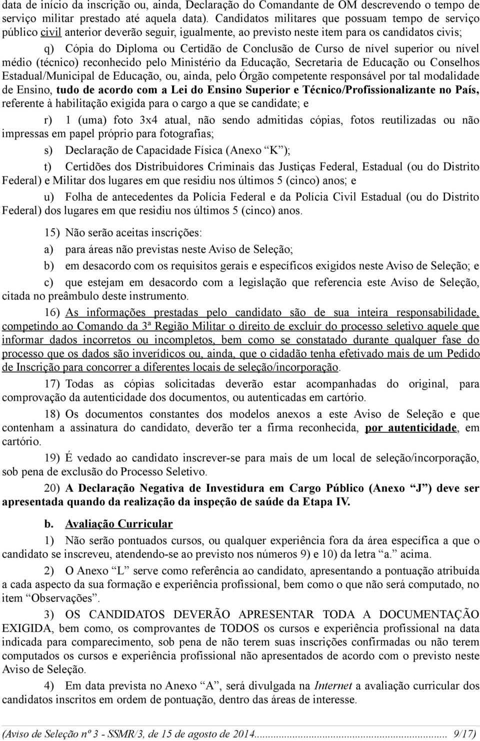 Curso de nível superior ou nível médio (técnico) reconhecido pelo Ministério da Educação, Secretaria de Educação ou Conselhos Estadual/Municipal de Educação, ou, ainda, pelo Órgão competente