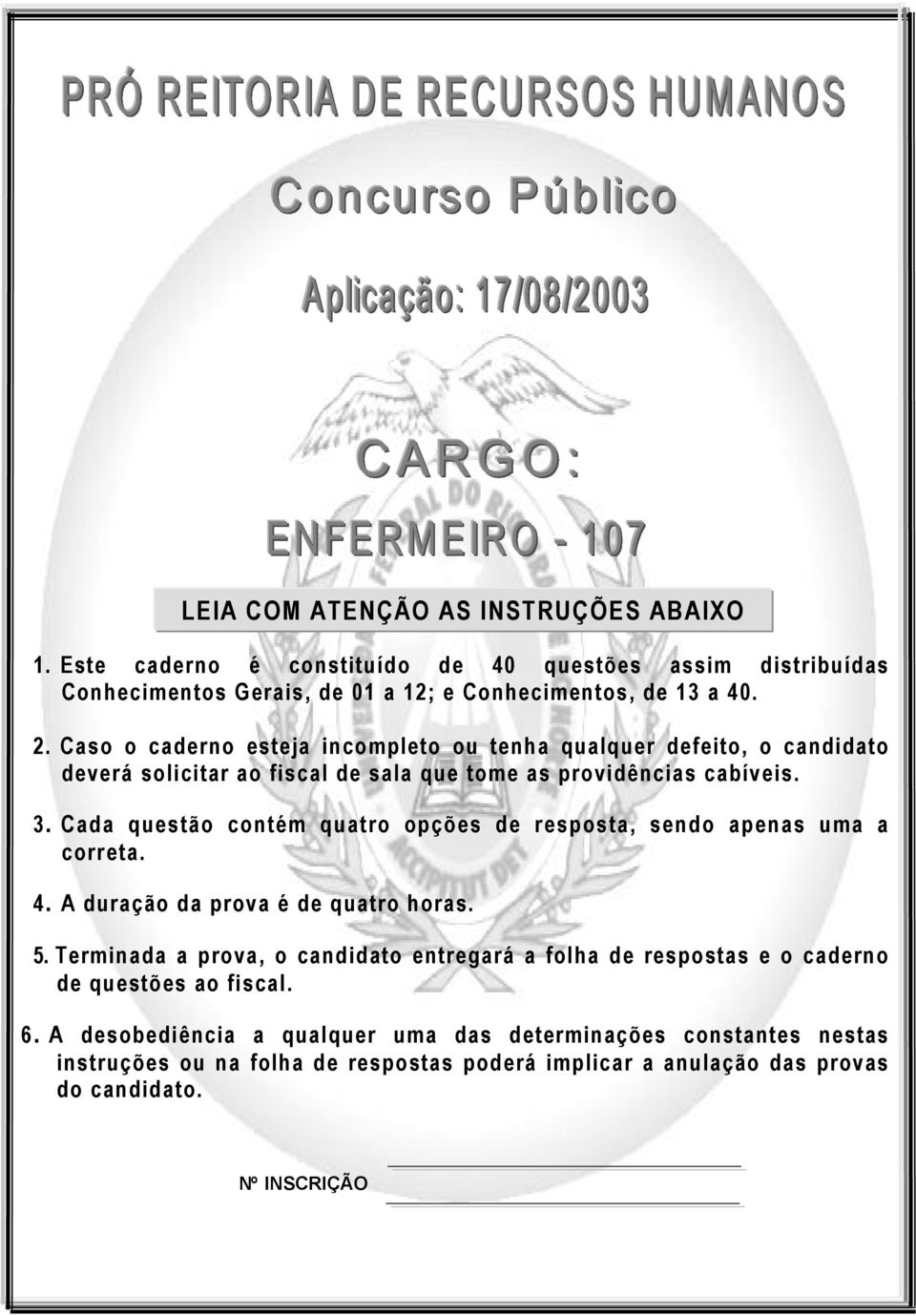 Cada questão contém quatro opções de resposta, sendo apenas uma a correta. 4. A duração da prova é de quatro horas. 5.