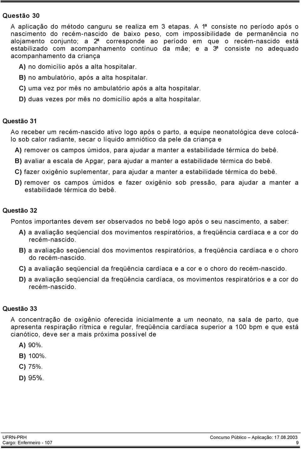 estabilizado com acompanhamento contínuo da mãe; e a 3ª consiste no adequado acompanhamento da criança A) no domicílio após a alta hospitalar. B) no ambulatório, após a alta hospitalar.