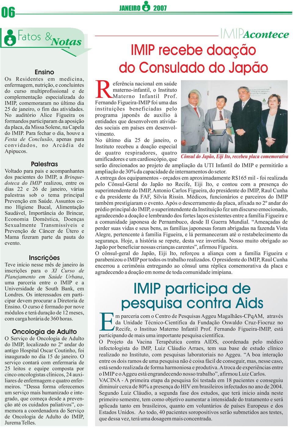 Para fechar o dia, houve a Festa de Conclusão, apenas para convidados, no Arcádia de Apipucos.