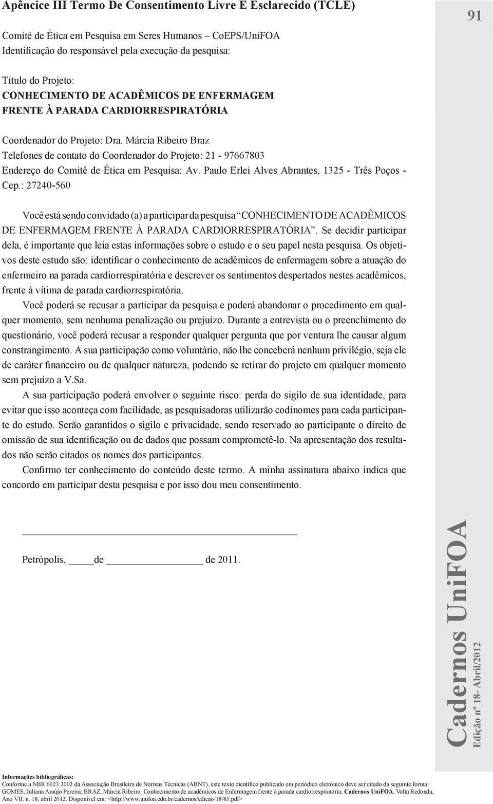 Márcia Ribeiro Braz Telefones de contato do Coordenador do Projeto: 21-97667803 Endereço do Comitê de Ética em Pesquisa: Av. Paulo Erlei Alves Abrantes, 1325 - Três Poços - Cep.