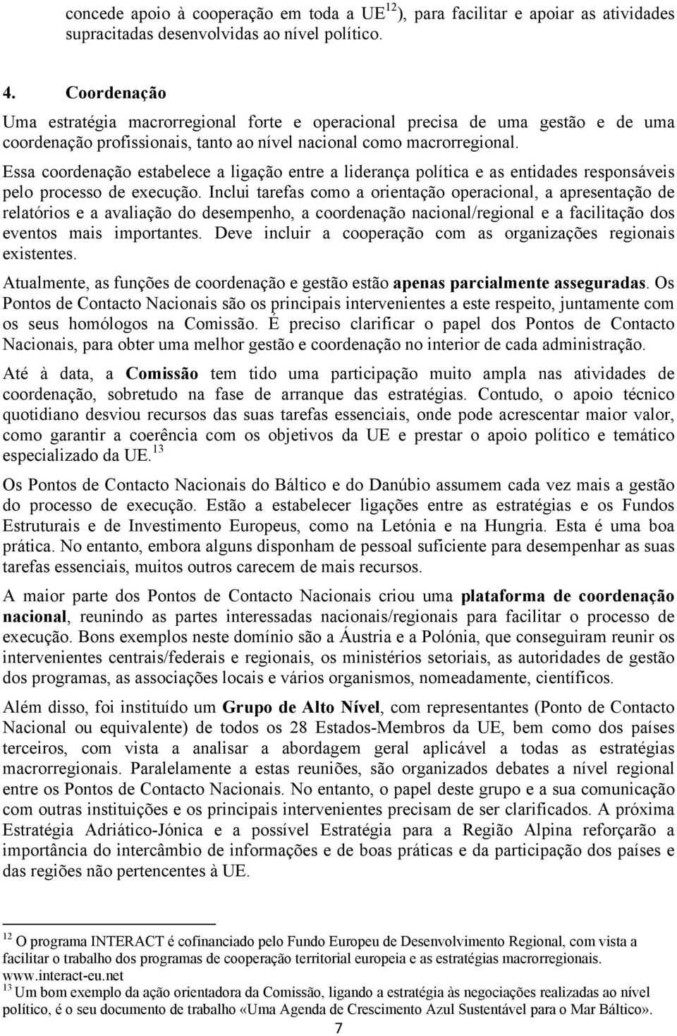 Essa coordenação estabelece a ligação entre a liderança política e as entidades responsáveis pelo processo de execução.