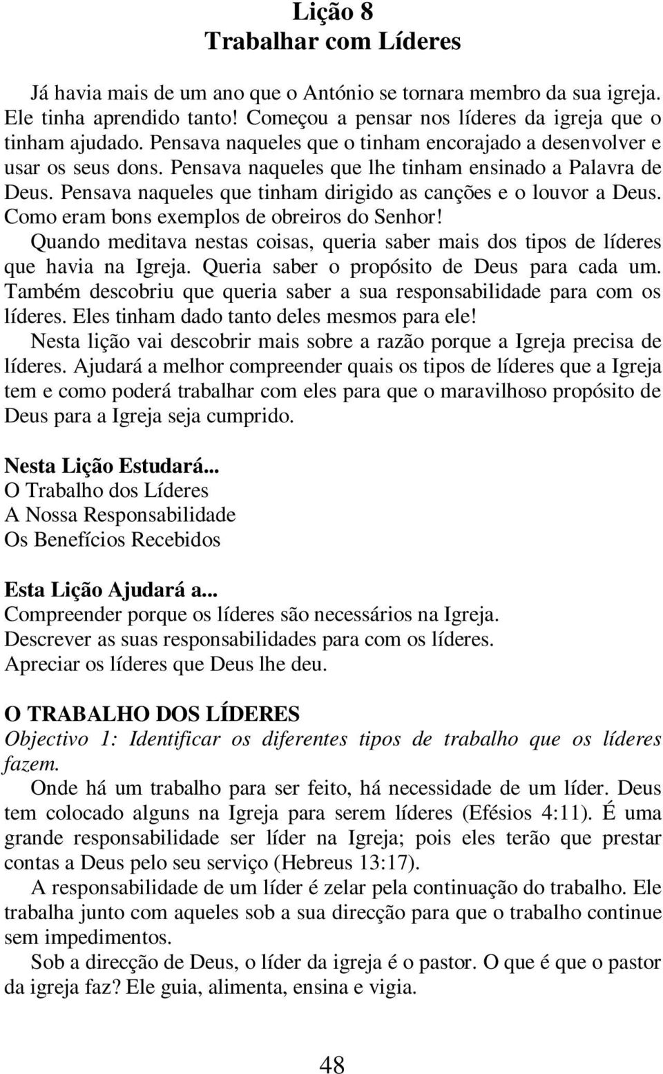 Pensava naqueles que tinham dirigido as canções e o louvor a Deus. Como eram bons exemplos de obreiros do Senhor!