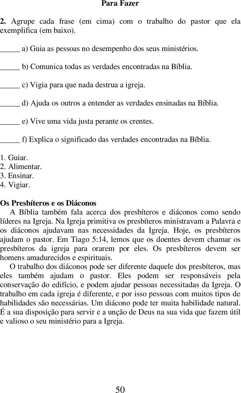 f) Explica o significado das verdades encontradas na Bíblia. 1. Guiar. 2. Alimentar. 3. Ensinar. 4. Vigiar.