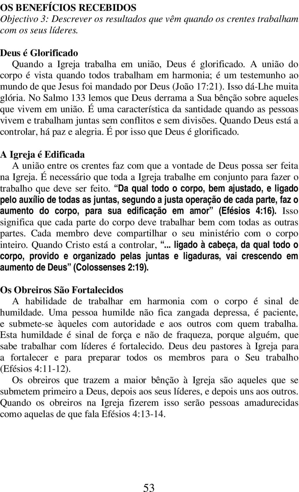 No Salmo 133 lemos que Deus derrama a Sua bênção sobre aqueles que vivem em união. É uma característica da santidade quando as pessoas vivem e trabalham juntas sem conflitos e sem divisões.