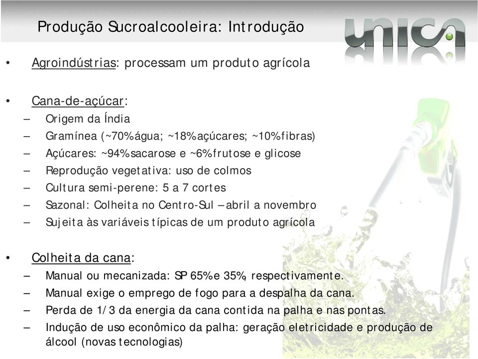 Sujeita às variáveis típicas de um produto agrícola Colheita da cana: Manual ou mecanizada: SP 65% e 35%, respectivamente.