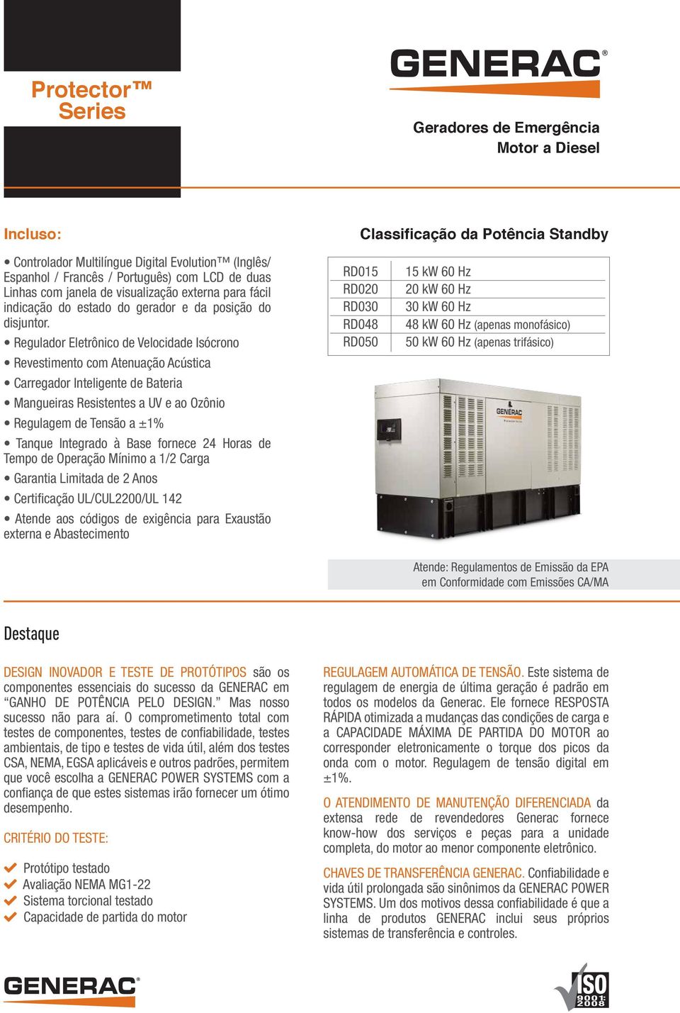 Regulador Eletrônico de Velocidade Isócrono Revestimento com Atenuação Acústica Carregador Inteligente de Bateria Mangueiras Resistentes a UV e ao Ozônio Regulagem de Tensão a ±1% Tanque Integrado à